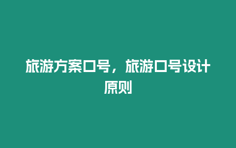 旅游方案口號(hào)，旅游口號(hào)設(shè)計(jì)原則