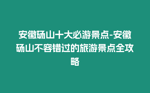 安徽碭山十大必游景點-安徽碭山不容錯過的旅游景點全攻略