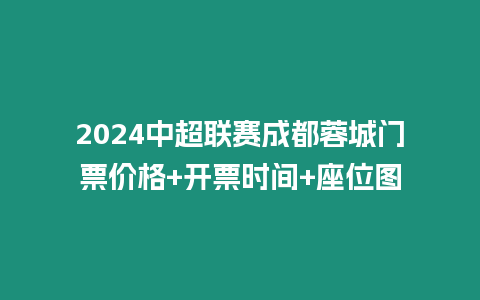 2024中超聯賽成都蓉城門票價格+開票時間+座位圖