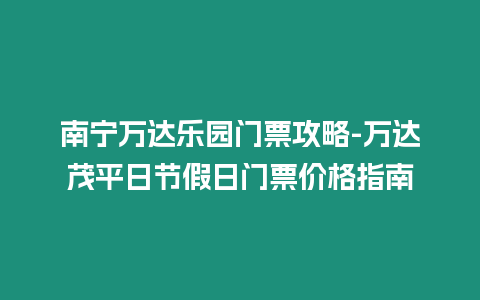 南寧萬達樂園門票攻略-萬達茂平日節假日門票價格指南