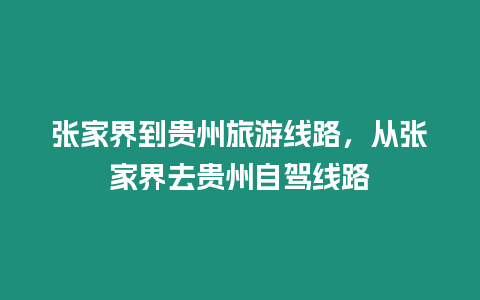 張家界到貴州旅游線路，從張家界去貴州自駕線路