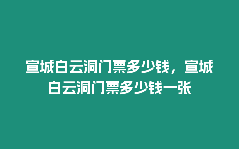 宣城白云洞門票多少錢，宣城白云洞門票多少錢一張