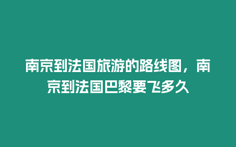 南京到法國旅游的路線圖，南京到法國巴黎要飛多久