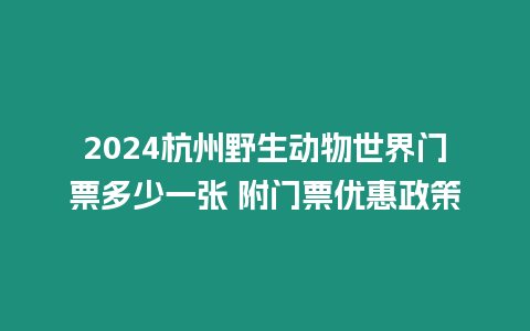 2024杭州野生動物世界門票多少一張 附門票優惠政策