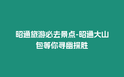 昭通旅游必去景點-昭通大山包等你尋幽探勝