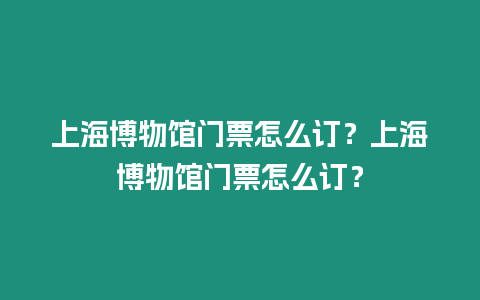 上海博物館門票怎么訂？上海博物館門票怎么訂？