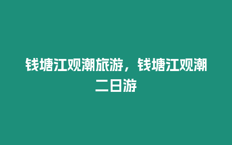 錢塘江觀潮旅游，錢塘江觀潮二日游