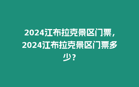 2024江布拉克景區門票，2024江布拉克景區門票多少？