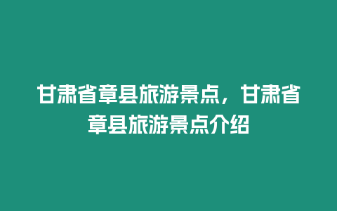 甘肅省章縣旅游景點，甘肅省章縣旅游景點介紹