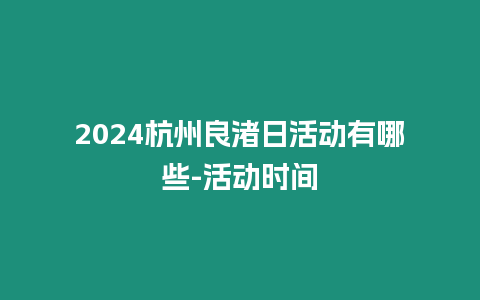 2024杭州良渚日活動有哪些-活動時間