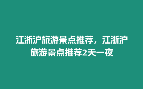 江浙滬旅游景點推薦，江浙滬旅游景點推薦2天一夜