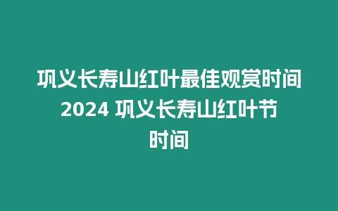 鞏義長壽山紅葉最佳觀賞時間2024 鞏義長壽山紅葉節時間