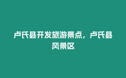 盧氏縣開(kāi)發(fā)旅游景點(diǎn)，盧氏縣風(fēng)景區(qū)