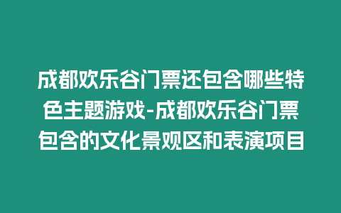 成都歡樂谷門票還包含哪些特色主題游戲-成都歡樂谷門票包含的文化景觀區和表演項目