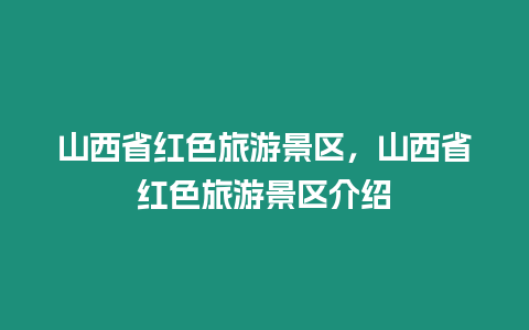 山西省紅色旅游景區(qū)，山西省紅色旅游景區(qū)介紹