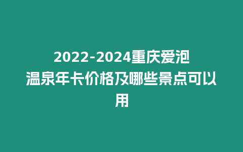 2024-2024重慶愛泡溫泉年卡價格及哪些景點可以用