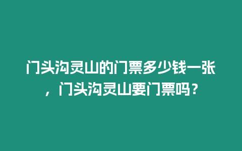 門頭溝靈山的門票多少錢一張，門頭溝靈山要門票嗎？