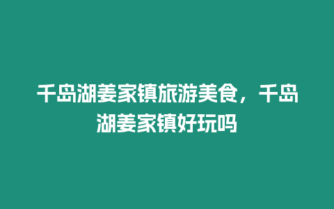 千島湖姜家鎮(zhèn)旅游美食，千島湖姜家鎮(zhèn)好玩嗎