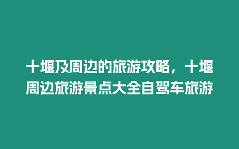 十堰及周邊的旅游攻略，十堰周邊旅游景點大全自駕車旅游