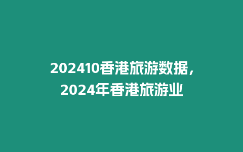 202410香港旅游數(shù)據(jù)，2024年香港旅游業(yè)