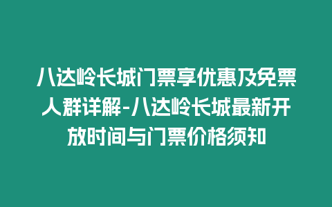 八達嶺長城門票享優惠及免票人群詳解-八達嶺長城最新開放時間與門票價格須知