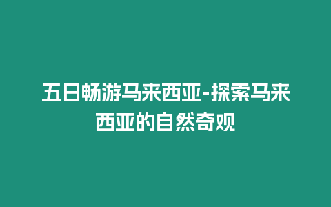 五日暢游馬來西亞-探索馬來西亞的自然奇觀