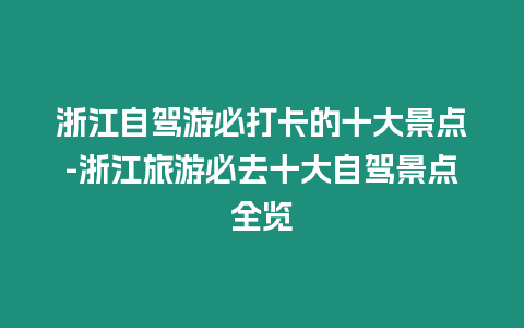 浙江自駕游必打卡的十大景點-浙江旅游必去十大自駕景點全覽