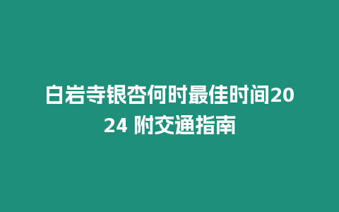 白巖寺銀杏何時最佳時間2024 附交通指南