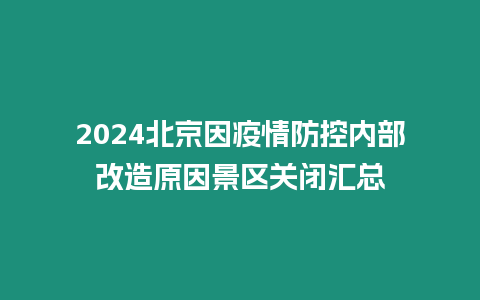 2024北京因疫情防控內(nèi)部改造原因景區(qū)關(guān)閉匯總