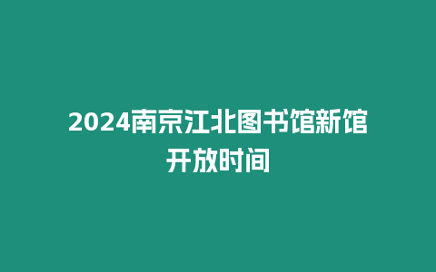 2024南京江北圖書館新館開放時間