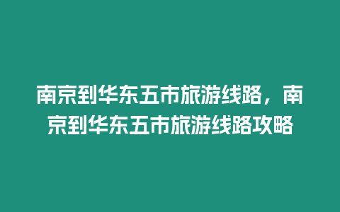 南京到華東五市旅游線路，南京到華東五市旅游線路攻略