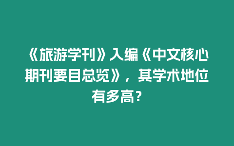 《旅游學刊》入編《中文核心期刊要目總覽》，其學術地位有多高？