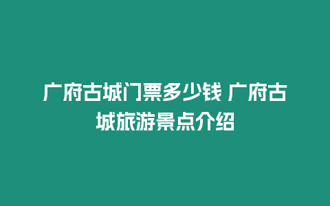 廣府古城門票多少錢 廣府古城旅游景點介紹