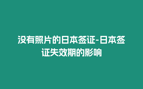 沒有照片的日本簽證-日本簽證失效期的影響