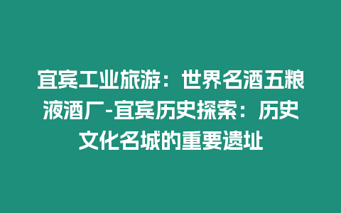 宜賓工業(yè)旅游：世界名酒五糧液酒廠-宜賓歷史探索：歷史文化名城的重要遺址