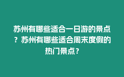 蘇州有哪些適合一日游的景點？蘇州有哪些適合周末度假的熱門景點？