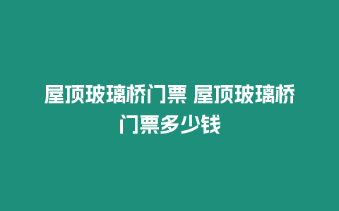 屋頂玻璃橋門票 屋頂玻璃橋門票多少錢