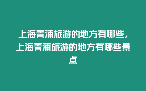 上海青浦旅游的地方有哪些，上海青浦旅游的地方有哪些景點