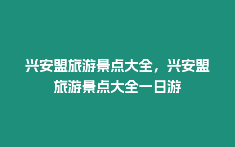 興安盟旅游景點大全，興安盟旅游景點大全一日游