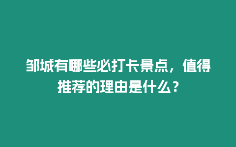 鄒城有哪些必打卡景點，值得推薦的理由是什么？