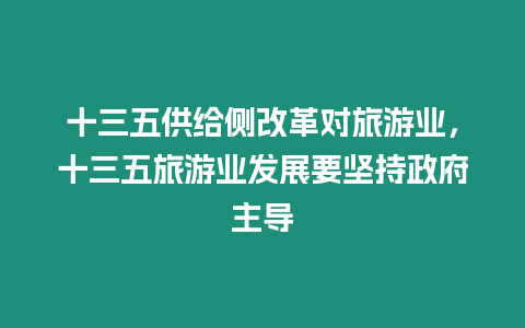 十三五供給側(cè)改革對(duì)旅游業(yè)，十三五旅游業(yè)發(fā)展要堅(jiān)持政府主導(dǎo)