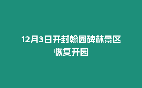 12月3日開封翰園碑林景區恢復開園