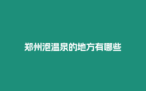 鄭州泡溫泉的地方有哪些