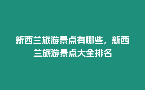 新西蘭旅游景點有哪些，新西蘭旅游景點大全排名