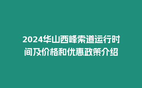 2024華山西峰索道運行時間及價格和優惠政策介紹