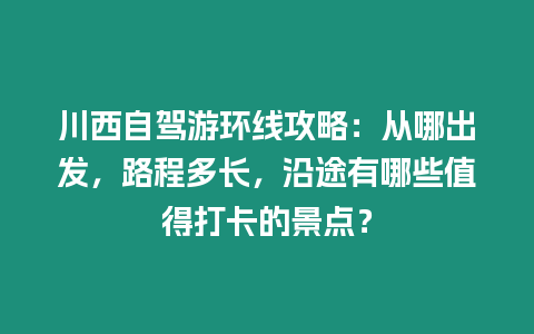 川西自駕游環線攻略：從哪出發，路程多長，沿途有哪些值得打卡的景點？