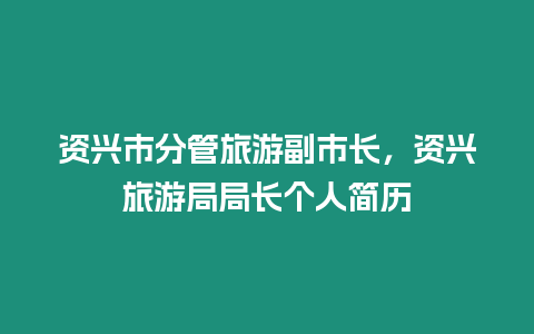 資興市分管旅游副市長，資興旅游局局長個人簡歷