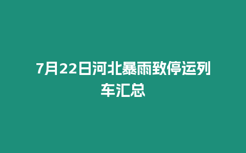 7月22日河北暴雨致停運列車匯總