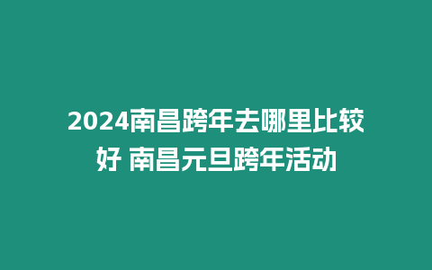 2024南昌跨年去哪里比較好 南昌元旦跨年活動