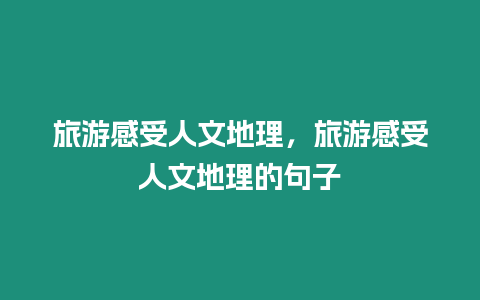 旅游感受人文地理，旅游感受人文地理的句子